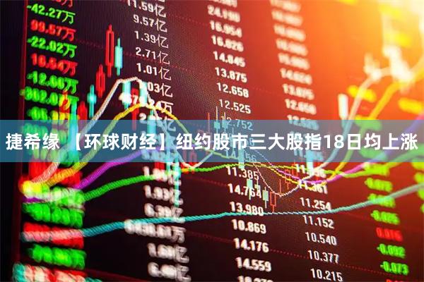 捷希缘 【环球财经】纽约股市三大股指18日均上涨